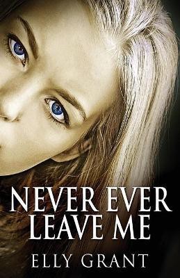 Never Ever Leave Me(English, Paperback, Grant Elly)