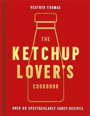 The Ketchup Lover's Cookbook(English, Hardcover, Thomas Heather)
