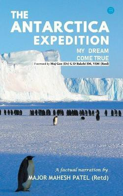 The Antarctica Expedition - My Dream Come True(English, Paperback, Patel Major Mahesh)
