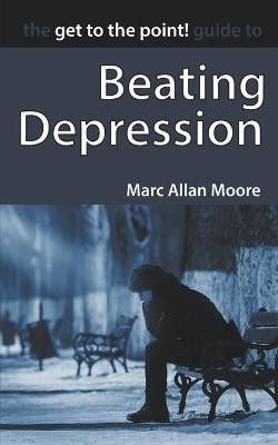 The Get to the Point! Guide to Beating Depression(English, Paperback, Moore Marc Allan)