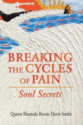 Breaking the Cycles of Pain(English, Paperback, Smith Queen Shamala Bessie Davis)