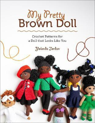 My Pretty Brown Doll: Crochet Patterns for a Doll That Looks Like You(English, Paperback, Jordan Yolonda)