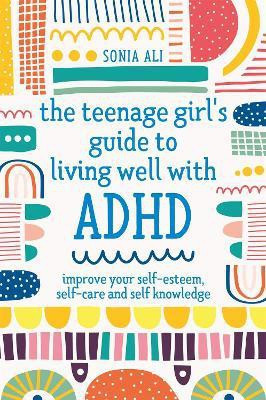 The Teenage Girl's Guide to Living Well with ADHD(English, Paperback, Ali Sonia)