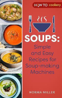 Soups: Simple and Easy Recipes for Soup-making Machines(English, Paperback, Miller Norma)