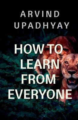 how to learn from everyone(English, Paperback, Upadhyay Arvind)