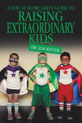 A Stay at Home Dad's Guide to Raising Extraordinary Kids(English, Paperback, Kester Dr)