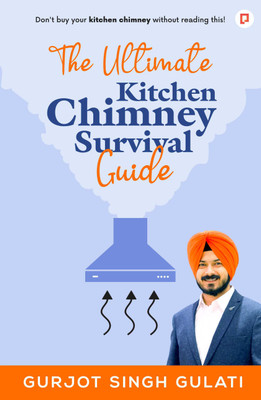 The Ultimate Kitchen Chimney Survival Guide: Don't Buy Your Kitchen Chimney Without Reading This Guide(Paperback, Gurjot Singh Gulati)