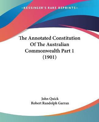 The Annotated Constitution Of The Australian Commonwealth Part 1 (1901)(English, Paperback, Quick John Sir)