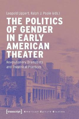 The Politics of Gender in Early American Theater - Revolutionary Dramatists and Theatrical Practices(English, Paperback, Lippert Leopold)