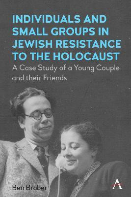 Individuals and Small Groups in Jewish Resistance to the Holocaust(English, Paperback, Braber Ben)