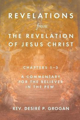 Revelations from the Revelation of Jesus Christ, Chapters 1-3(English, Paperback, Grogan Desire P REV)