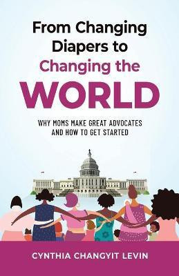 From Changing Diapers to Changing the World(English, Paperback, Changyit Levin Cynthia)