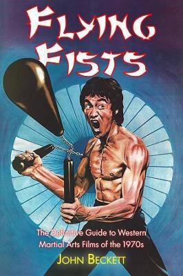 Flying Fists: The Definitive Guide to Western Martial Arts Films of the 1970s(English, Paperback, Beckett John)