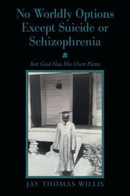 No Worldly Options Except Suicide or Schizophrenia(English, Paperback, Willis Jay Thomas)