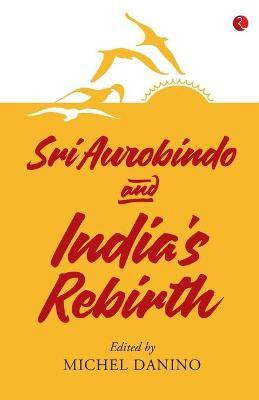 SRI AUROBINDO AND INDIA'S REBIRTH(English, Paperback, Danino Michel)