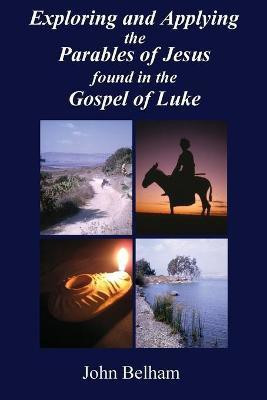 Exploring and Applying the Parables of Jesus found in the Gospel of Luke(English, Paperback, Belham John)