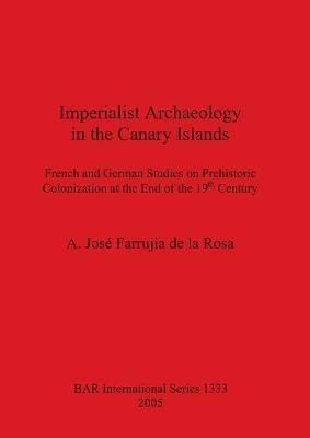 Imperialist Archaeology in the Canary Islands(English, Paperback, Jose Farrujia de la Rosa A)