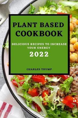 Plant Based Cookbook 2022(English, Paperback, Trump Charles)