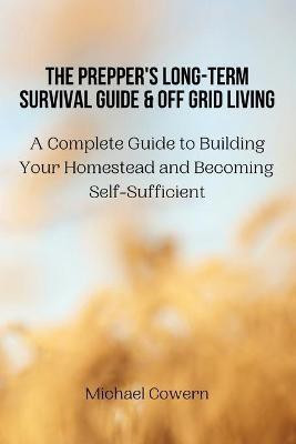 The Prepper's Long-Term Survival Guide and Off Grid Living(English, Paperback, Michael Cowern)
