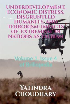 Underdevelopment, Economic Distress, Disgruntled Humanity, and Terrorism  - IMPACTS OF ‘EXTREMISM’ IN NATIONS AS TALIBAN : Volume 1, Issue 4 of Brillopedia(English, Paperback, Choudhary Yatindra)