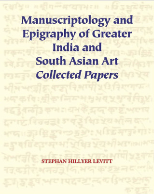 Manuscriptology and Epigraphy of Greater India and South Asian Art: Collected Papers(Hardcover, Stephen Hillyer Levitt)