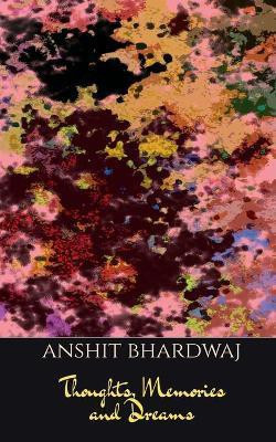 Thoughts, Memories & Dreams(English, Paperback, Bhardwaj Anshit)