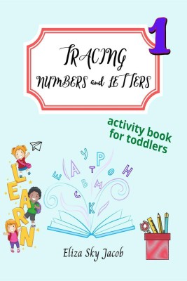 Tracing Numbers And Letters  - activity book for toddlers, writing practice workbook for preschoolers - book1(English, Paperback, Eliza Sky Jacob)