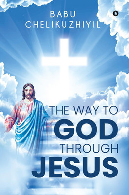 The Way to God Through Jesus(English, Paperback, Babu Chelikuzhiyil)