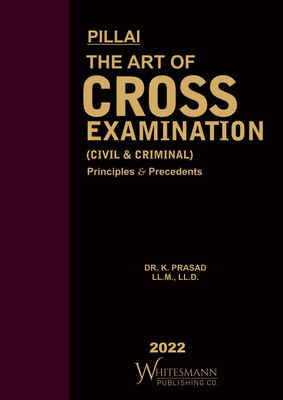 PILLAI THE ART OF CROSS EXAMINATION (CIVIL & CRIMINAL) Principles & Precedents(hardbound, Dr. K Prasad)