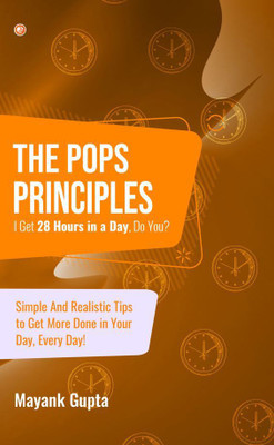The POPS Principles - I Get 28 Hours in a Day, Do You(Paperback, Mayank Gupta)