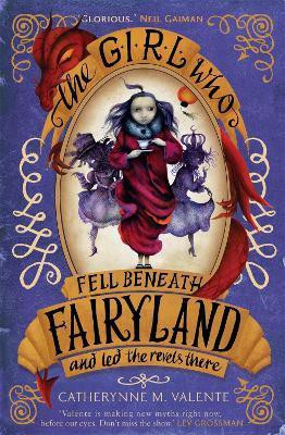 The Girl Who Fell Beneath Fairyland and Led the Revels There(English, Paperback, Valente Catherynne M.)