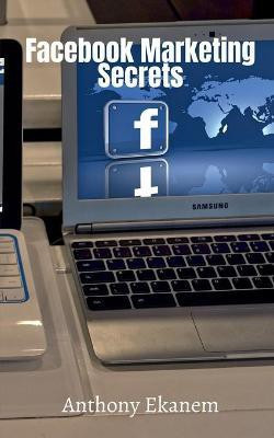 Facebook Marketing Secrets(English, Paperback, Ekanem Anthony)