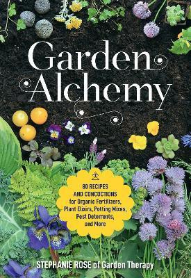 Garden Alchemy(English, Paperback, Rose Stephanie)