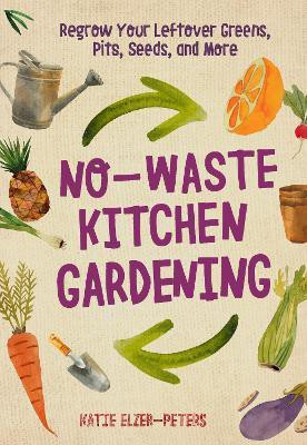 No-Waste Kitchen Gardening(English, Paperback, Elzer-Peters Katie)