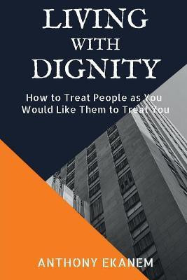 Living with Dignity(English, Paperback, Ekanem Anthony)