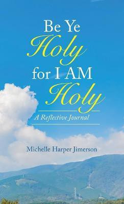 Be Ye Holy for I Am Holy(English, Hardcover, Jimerson Michelle Harper)