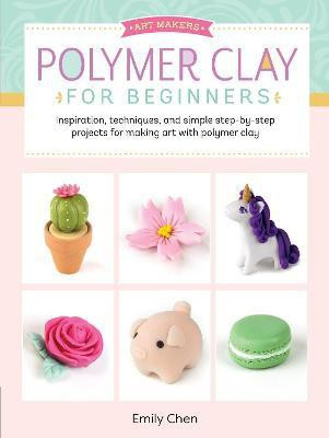 Polymer Clay for Beginners: Volume 1(English, Paperback, Chen Emily)