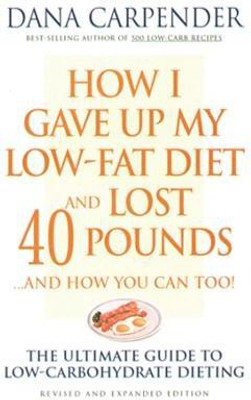 How I Gave Up My Low-Fat Diet and Lost 40 Pounds..and How You Can Too(English, Paperback, Carpender Dana)