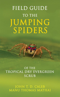 Field Guide to the Jumping Spiders of the Tropical Dry Evergreen Scrub(English, Paperback, John T. D. Caleb)