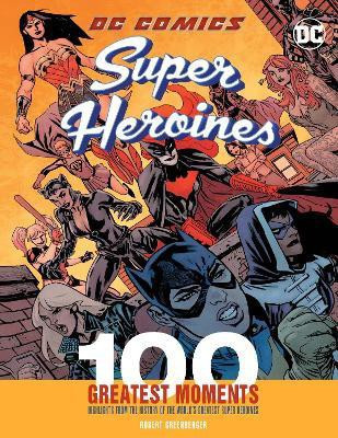 DC Comics Super Heroines: 100 Greatest Moments: Volume 3(English, Hardcover, Greenberger Robert)