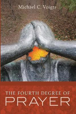 The Fourth Degree of Prayer(English, Paperback, Voigts Michael C)