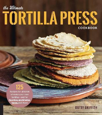 The Ultimate Tortilla Press Cookbook(English, Paperback, Griffith Dotty)