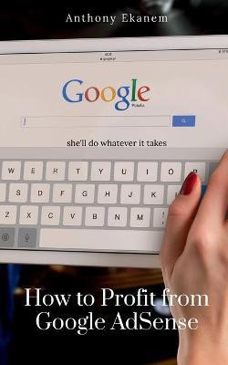 How to Profit from Google AdSense(English, Paperback, Ekanem Anthony)