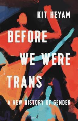 Before We Were Trans(English, Hardcover, Heyam Kit Dr PH D)