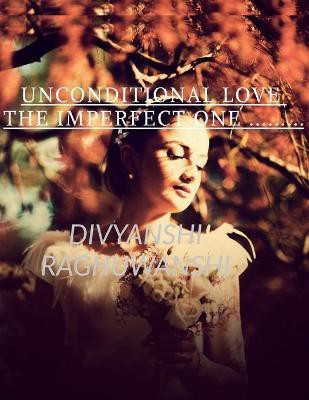 Unconditional Love the Imperfect One(English, Paperback, Raghuwanshi Divyanshi)
