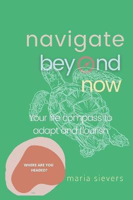 Navigate Beyond Now(English, Paperback, Sievers Maria)