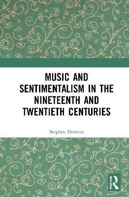 Music and Sentimentalism in the Nineteenth and Twentieth Centuries(English, Paperback, Downes Stephen)