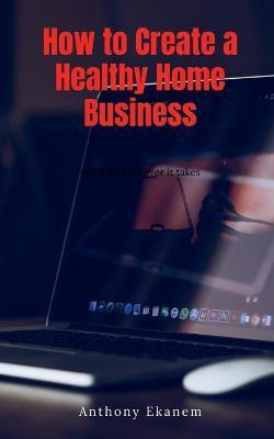How to Create a Healthy Home Business(English, Paperback, Ekanem Anthony)
