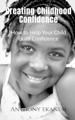 Creating Childhood Confidence(English, Paperback, Ekanem Anthony)