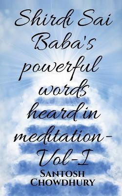 Shirdi Sai Baba's Powerful Words Heard in Meditation- Vol -I(English, Paperback, Chowdhury Santosh)